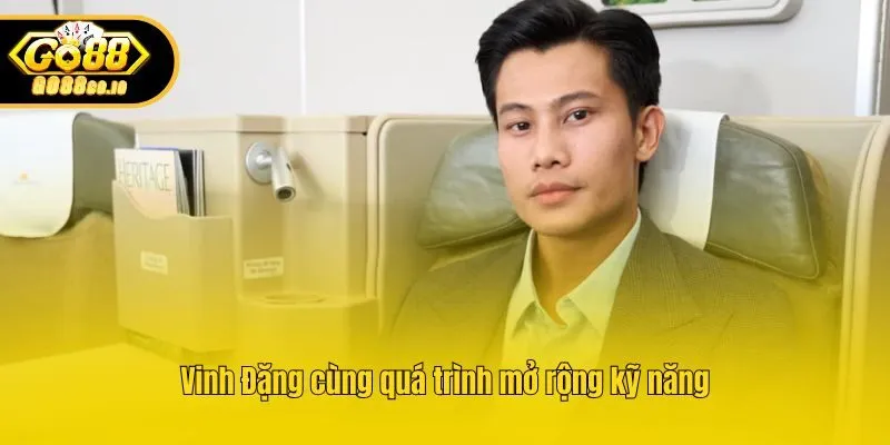 Vinh Đặng cùng quá trình mở rộng kỹ năng