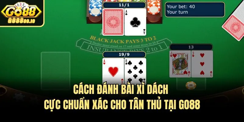 Cách Đánh Bài Xì Dách Cực Chuẩn Xác Cho Tân Thủ Tại Go88